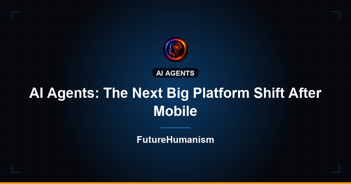 AI Agents: The Next Big Platform Shift After Mobile | Future Humanism