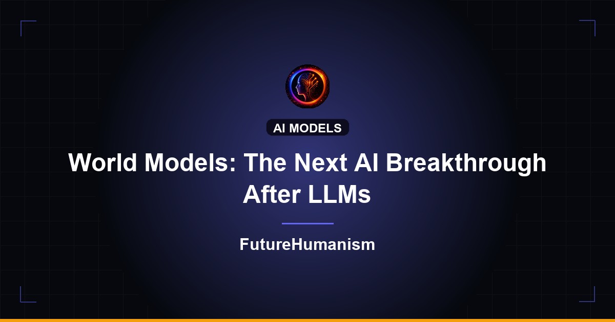 World Models: The Next AI Breakthrough After LLMs | Future Humanism