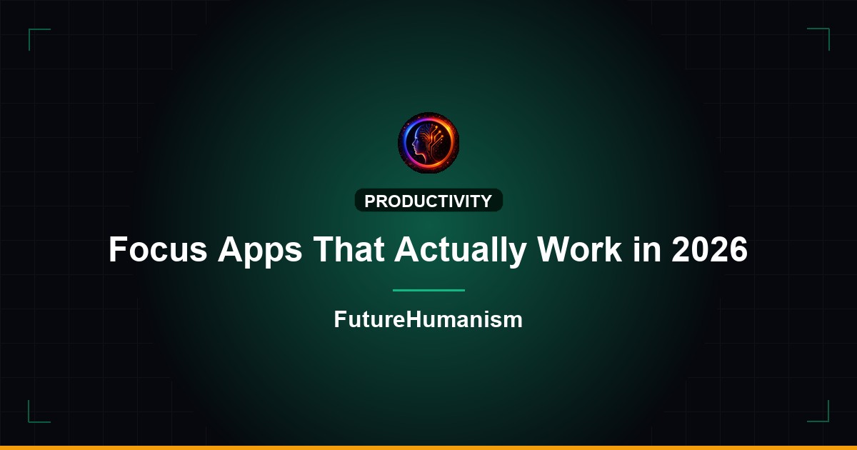 Focus Apps That Actually Work in 2026 | Future Humanism